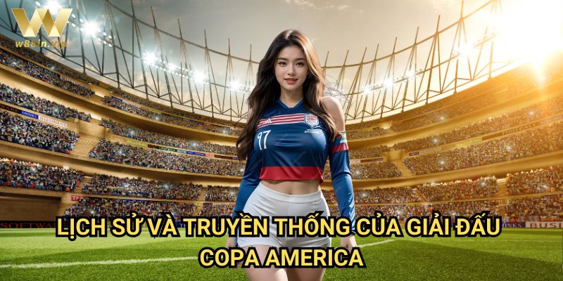 Lịch Sử Và Truyền Thống Của Giải Đấu Copa America